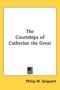 Cover: The Courtships of Catherine the Great - Kessinger Publishing Co