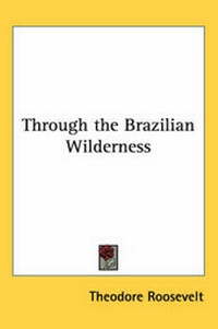 Abbildung von: Through the Brazilian Wilderness - Kessinger Publishing Co