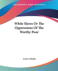 Abbildung von: White Slaves Or The Oppressions Of The Worthy Poor - Kessinger Publishing Co