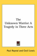 Cover: The Unknown Warrior A Tragedy in Three Acts - Kessinger Publishing Co
