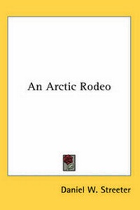 Abbildung von: An Arctic Rodeo - Kessinger Publishing Co