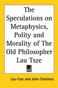 Cover: The Speculations on Metaphysics, Polity and Morality of The Old Philosopher Lau Tsze - Kessinger Publishing Co