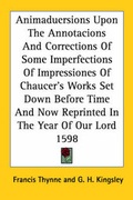 Cover: Animaduersions Upon The Annotacions And Corrections Of Some Imperfections Of Impressiones Of Chaucer's Works Set Down Before Time And Now Reprinted In The Year Of Our Lord 1598 - Kessinger Publishing Co