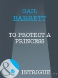 Cover: To Protect a Princess - Mills & Boon