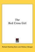Cover: The Red Cross Girl - Kessinger Publishing Co