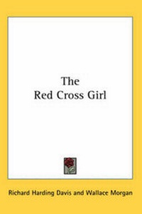 Enlarge image Cover: The Red Cross Girl - Kessinger Publishing Co