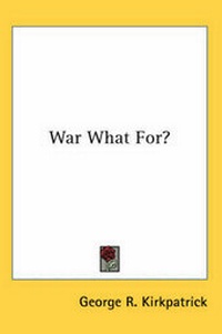 Enlarge image Cover: War What For? - Kessinger Publishing Co