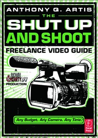 Abbildung von: The Shut Up and Shoot Freelance Video Guide - Focal Press