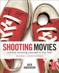 Abbildung von: Shooting Movies Without Shooting Yourself in the Foot - Focal Press