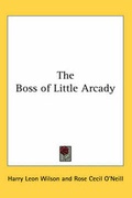 Cover: The Boss of Little Arcady - Kessinger Publishing Co