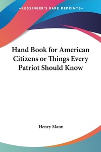 Abbildung von: Hand Book for American Citizens or Things Every Patriot Should Know - Kessinger Publishing Co