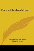 Cover: For the Children's Hour - Kessinger Publishing Co