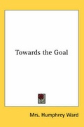 Cover: Towards the Goal - Kessinger Publishing Co