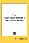 Cover: The Peace Negotiations a Personal Narrative - Kessinger Publishing Co