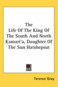 Cover: The Life Of The King Of The South And North Kamari'a, Daughter Of The Sun Hatshepsut - Kessinger Publishing Co