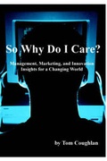 Cover: So Why Do I Care? Management, Marketing, and Innovation Insights for a Changing World - Lulu.com