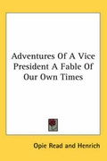 Cover: Adventures Of A Vice President A Fable Of Our Own Times - Kessinger Publishing Co