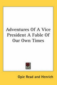 Enlarge image Cover: Adventures Of A Vice President A Fable Of Our Own Times - Kessinger Publishing Co