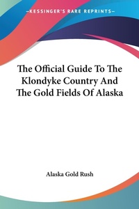 Abbildung von: The Official Guide To The Klondyke Country And The Gold Fields Of Alaska - Kessinger Publishing Co