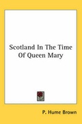 Cover: Scotland In The Time Of Queen Mary - Kessinger Publishing Co
