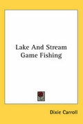 Cover: Lake And Stream Game Fishing - Kessinger Publishing Co