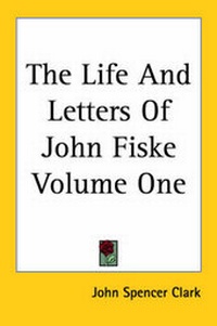 Enlarge image Cover: The Life And Letters Of John Fiske Volume One - Kessinger Publishing Co
