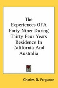 Cover: The Experiences Of A Forty Niner During Thirty Four Years Residence In California And Australia - Kessinger Publishing Co