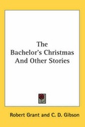 Cover: The Bachelor's Christmas And Other Stories - Kessinger Publishing Co