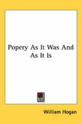 Cover: Popery As It Was And As It Is - Kessinger Publishing Co