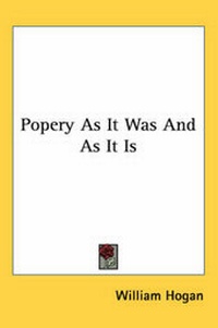 Enlarge image Cover: Popery As It Was And As It Is - Kessinger Publishing Co