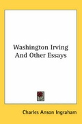 Cover: Washington Irving And Other Essays - Kessinger Publishing Co