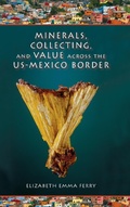 Cover: Minerals, Collecting, and Value Across the US-Mexico Border - Indiana University Press