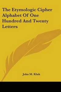 Abbildung von: The Etymologic Cipher Alphabet Of One Hundred And Twenty Letters - Kessinger Publishing Co