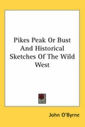 Cover: Pikes Peak Or Bust And Historical Sketches Of The Wild West - Kessinger Publishing Co