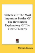 Cover: Sketches Of The Most Important Battles Of The Revolution Explanatory Of The Vine Of Liberty - Kessinger Publishing Co