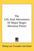 Cover: The Life And Adventures Of Major Roger Sherman Potter - Kessinger Publishing Co