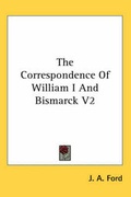Cover: The Correspondence Of William I And Bismarck V2 - Kessinger Publishing Co