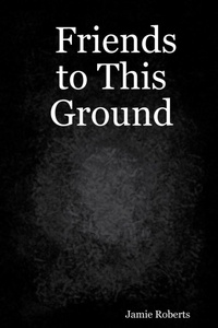 Enlarge image Cover: Friends to This Ground - Lulu.com