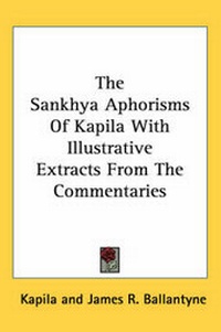 Abbildung von: The Sankhya Aphorisms Of Kapila With Illustrative Extracts From The Commentaries - Kessinger Publishing Co
