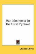 Cover: Our Inheritance In The Great Pyramid - Kessinger Publishing Co