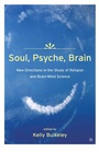 Cover: Soul, Psyche, Brain: New Directions in the Study of Religion and Brain-Mind Science - Palgrave MacMillan