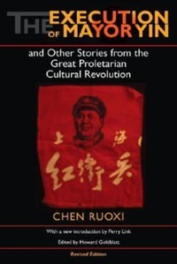 Abbildung von: The Execution of Mayor Yin and Other Stories from the Great Proletarian Cultural Revolution, Revised Edition - Indiana University Press