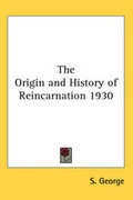 Cover: The Origin and History of Reincarnation 1930 - Kessinger Publishing Co