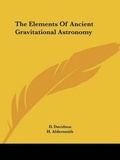 Cover: The Elements Of Ancient Gravitational Astronomy - Kessinger Publishing