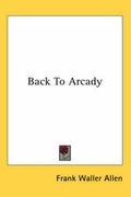 Cover: Back To Arcady - Kessinger Publishing Co
