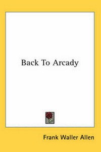Enlarge image Cover: Back To Arcady - Kessinger Publishing Co