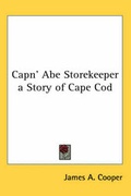 Cover: Capn' Abe Storekeeper a Story of Cape Cod - Kessinger Publishing Co