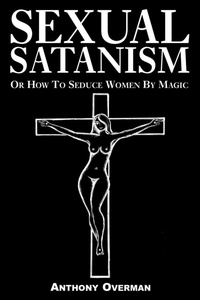 Enlarge image Cover: Sexual Satanism or How to Seduce Women by Magic - Xlibris