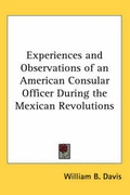 Cover: Experiences and Observations of an American Consular Officer During the Mexican Revolutions - Kessinger Publishing