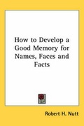 Cover: How to Develop a Good Memory for Names, Faces and Facts - Kessinger Publishing Co